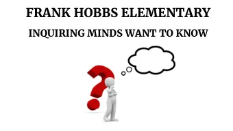 FRANK HOBBS ELEMENTARY  INQUIRING MINDS WANT TO KNOW  Our School Focus:  To differentiate the