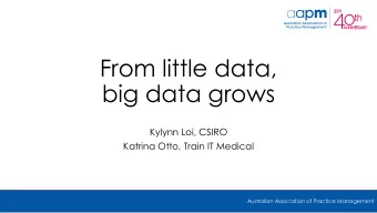 From little data,  big data grows  Kylynn Loi, CSIRO  Katrina Otto, Train IT Medical  Australian