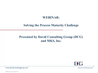 WEBINAR:  Solving the Process Maturity Challenge  Presented by David Consulting Group (DCG)  and
