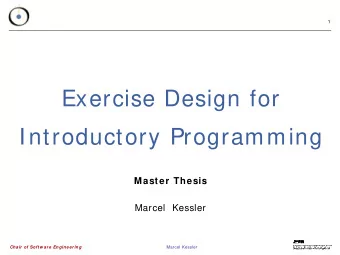 Exercise Design for  Introductory Programming  Master Thesis  Marcel  Kessler  Chair of Softw are