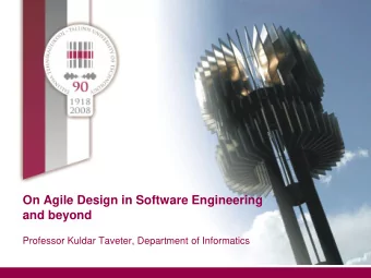 On Agile Design in Software Engineering  and beyond  Professor Kuldar Taveter, Department of