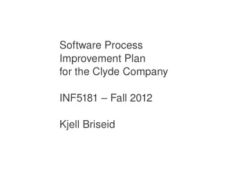 Software Process  Improvement Plan  for the Clyde Company  INF5181  Fall 2012  Kjell Briseid