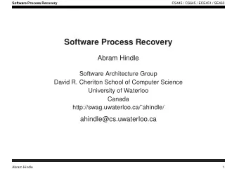 Software Process Recovery  Abram Hindle  Software Architecture Group  David R. Cheriton School of