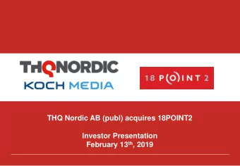 THQ Nordic AB (publ) acquires 18POINT2  Investor Presentation February 13 th , 2019  THQ Nordic