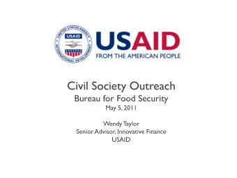 Civil Society Outreach  Bureau for Food Security  May 5, 2011  Wendy Taylor  Senior Advisor,