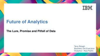 Future of Analytics  The Lure, Promise and Pitfall of Data  Terry Smagh  Business Unit Executive