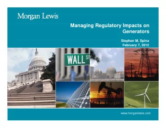Managing Regulatory Impacts on  M  i  R  l t  I  t  Generators  St  Stephen M. Spina  h  M S i