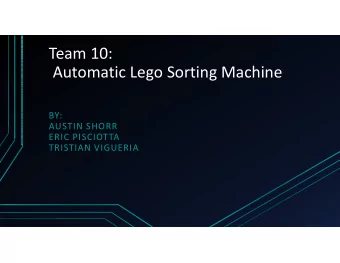 Team 10:  Automatic Lego Sorting Machine  BY:  AUSTIN SHORR  ERIC PISCIOTTA  TRISTIAN VIGUERIA