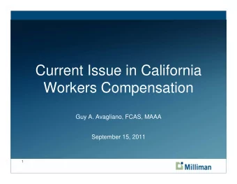 Current Issue in California  Workers Compensation  Guy A. Avagliano, FCAS, MAAA  September 15, 2011