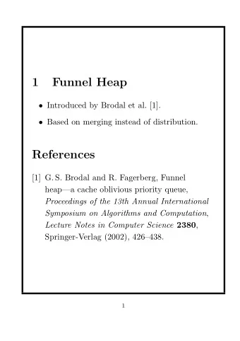 1  Funnel Heap  Introduced by Brodal et al. [1].  Based on merging instead of distribution.