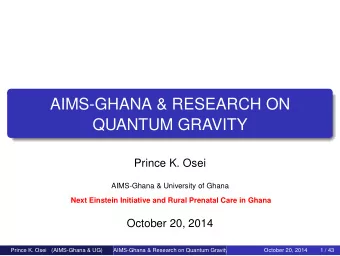 AIMS-GHANA &amp; RESEARCH ON  QUANTUM GRAVITY  Prince K. Osei  AIMS-Ghana &amp; University of Ghana