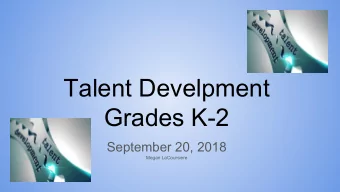 Talent Develpment  Grades K-2  September 20, 2018  Megan LaCoursiere  Who, What, Where, When, How