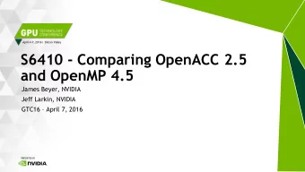 S6410 - Comparing OpenACC 2.5  and OpenMP 4.5  James Beyer, NVIDIA  Jeff Larkin, NVIDIA GTC16