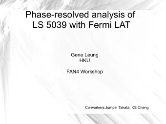Phase-resolved analysis of  LS 5039 with Fermi LAT  Gene Leung  HKU  FAN4 Workshop
