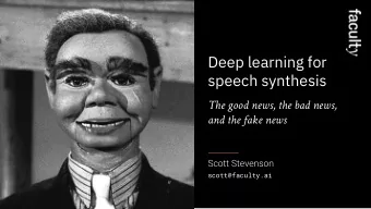 Deep learning for  speech synthesis  The good news, the bad news,  and the fake news  Scott