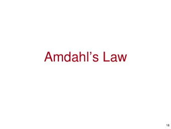 Amdahl  s Law  18 Amdahl  s Law  The fundamental theorem of performance  optimization