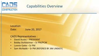 Capabilities Overview  Location:  Date:  June 20, 2017  CADS Representatives :   David Stutes