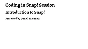 Coding in Snap! Session  Introduction to Snap!  Presented by Daniel Hickmott  Presentation Contents