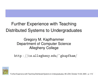 Further Experience with Teaching  Distributed Systems to Undergraduates  Gregory M. Kapfhammer
