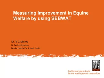 Measuring Improvement in Equine  Welfare by using SEBWAT  Dr. V C Mishra  Sr. Welfare Assessor,