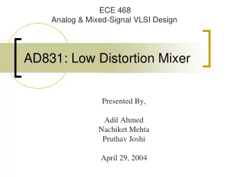 AD831: Low Distortion Mixer  Presented By,  Adil Ahmed  Nachiket Mehta  Pruthav Joshi  April 29,