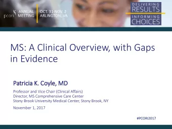 MS: A Clinical Overview, with Gaps  in Evidence  Patric  icia  ia K.  K. Coyle, M  MD  Professor