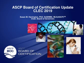 ASCP Board of Certification Update  CLEC 2019 Susan M. Harrington, PhD, D(ABMM), MLS(ASCP) CM