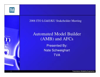 Automated Model Builder  (AMB) and AFCs  Presented By:  Nate Schweighart  TVA  Transmission