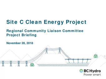 Site C Clean Energy Project  Regional Community Liaison Committee  Project Briefing  November 28,
