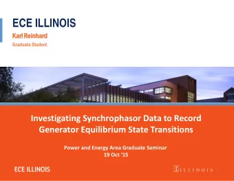ECE ILLINOIS  Karl  rlReinh  nhar  ard  Graduate Student  Investigating Synchrophasor Data to