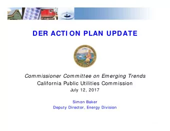 DER ACTI ON PLAN UPDATE  Commissioner Committee on Emerging Trends  California Public Utilities