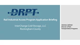 Rail Industrial Access Program Application Briefing  Jeremy Latimer  InterChange Cold Storage, LLC