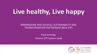 Live healthy, Live happy  BIRMINGHAM AND SOLIHULL SUSTAINABILITY AND  TRANSFORMATION PARTNERSHIP