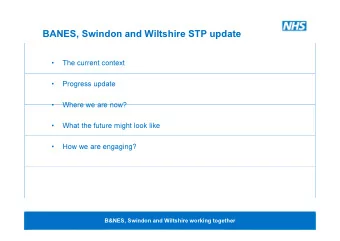 BANES, Swindon and Wiltshire STP update    The current context    Progress update    Where
