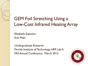GEM Foil Stretching Using a  Low-Cost Infrared Heating Array  Elizabeth Esposito  Erik Maki