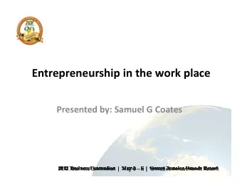 Entrepreneurship in the work place  Presented by: Samuel G Coates  What is the difference between