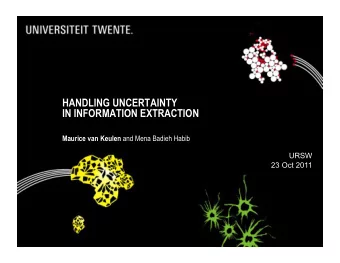 HANDLING UNCERTAINTY  IN INFORMATION EXTRACTION Maurice van Keulen and Mena Badieh Habib  URSW  23