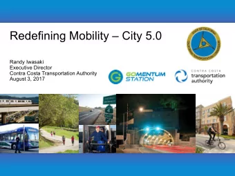 Redefining Mobility  City 5.0  Randy Iwasaki  Executive Director  Contra Costa Transportation