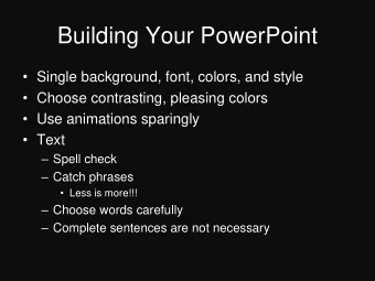 Building Your PowerPoint  Single background, font, colors, and style  Choose contrasting,