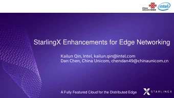 StarlingX Enhancements for Edge Networking  Kailun Qin, Intel, kailun.qin@intel.com  Dan Chen,