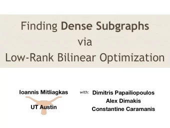 Finding Dense Subgraphs  via  Low-Rank Bilinear Optimization  Ioannis Mitliagkas  Dimitris