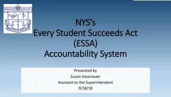 NYSs  s  Ever  ery S  Studen  ent Succeed  eds Act  (ESSA)  Accountability S  y System