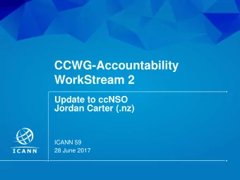 CCWG-Accountability  WorkStream 2  Update to ccNSO  Jordan Carter (.nz)  ICANN 59  28 June 2017  |