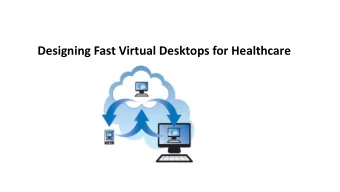Designing Fast Virtual Desktops for Healthcare  What is VDI* and why is it important to healthcare?