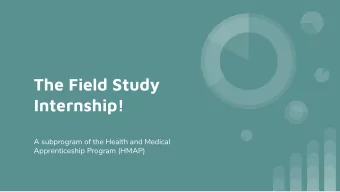 The Field Study  Internship!  A subprogram of the Health and Medical  Apprenticeship Program (HMAP)