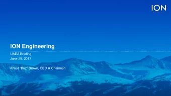 ION Engineering  UAEA Briefing  June 29, 2017 Alfred Buz Brown, CEO &amp; Chairman  Overview