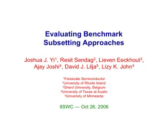 Evaluating Benchmark  Subsetting Approaches Joshua J. Yi 1 , Resit Sendag 2 , Lieven Eeckhout 3 ,