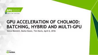 GPU ACCELERATION OF CHOLMOD:  BATCHING, HYBRID AND MULTI-GPU  Steve Rennich, Darko Stosic, Tim