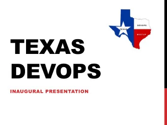 D E V O P S  T E X A S  TEXAS  M E E T U P  DEVOPS  INAUGURAL PRESENTATION  ITINERARY  PART 1