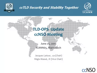 TLD-OPS  Update  ccNSO Meeting  June 25, 2019  ICANN65, Marrakech  Jacques Latour, .ca (Chair)